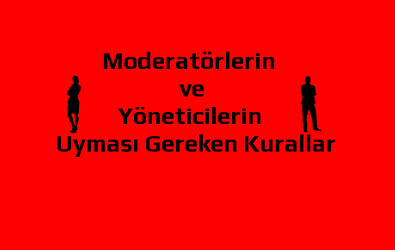 Moderatörlerin ve Yöneticilerin Uyması Gereken Kurallar